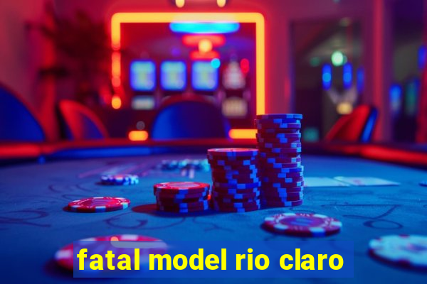 fatal model rio claro